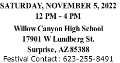SATURDAY, NOVEMBER 5, 2022 12 PM - 4 PM Willow Canyon High School 17901 W Lundberg St. Surprise, AZ 85388 Festival Contact: 623-255-8491
